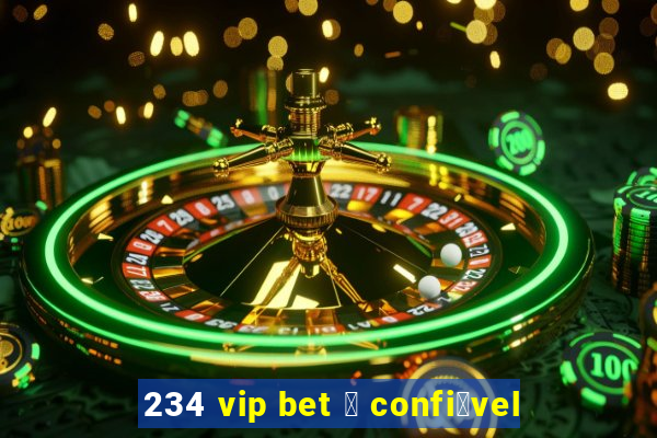 234 vip bet 茅 confi谩vel