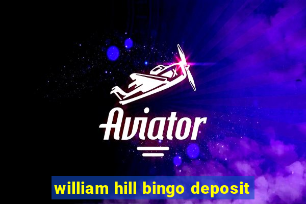 william hill bingo deposit