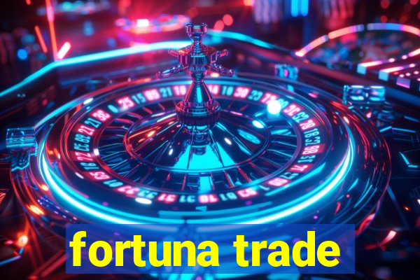 fortuna trade