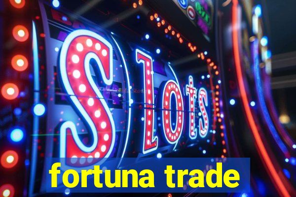 fortuna trade