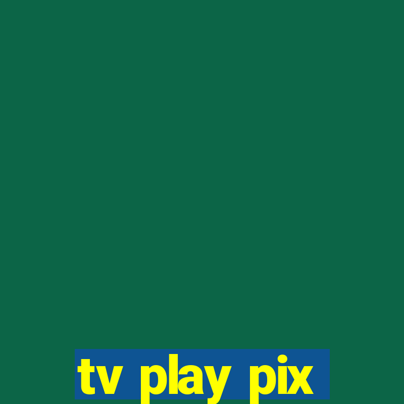 tv play pix