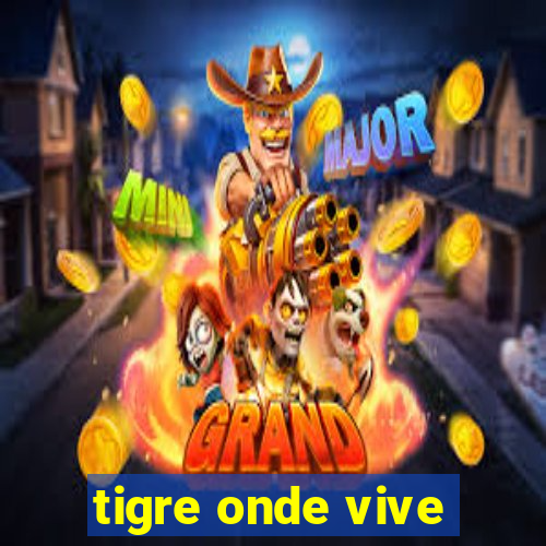 tigre onde vive