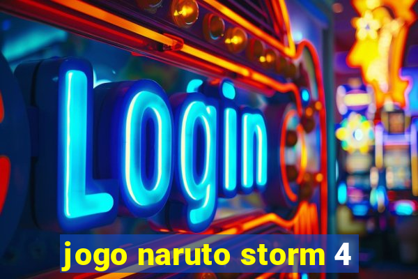 jogo naruto storm 4