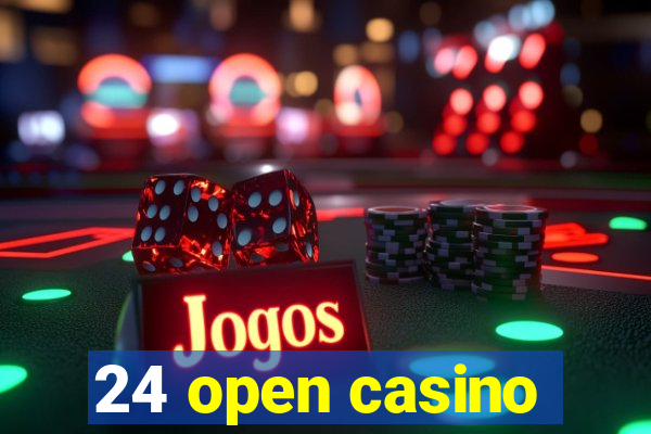 24 open casino