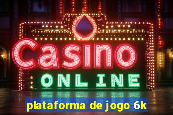 plataforma de jogo 6k