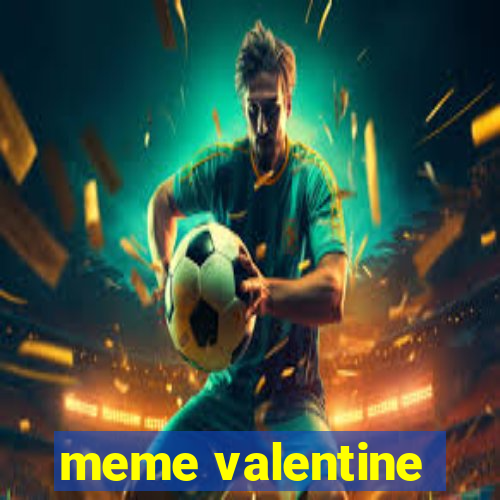 meme valentine