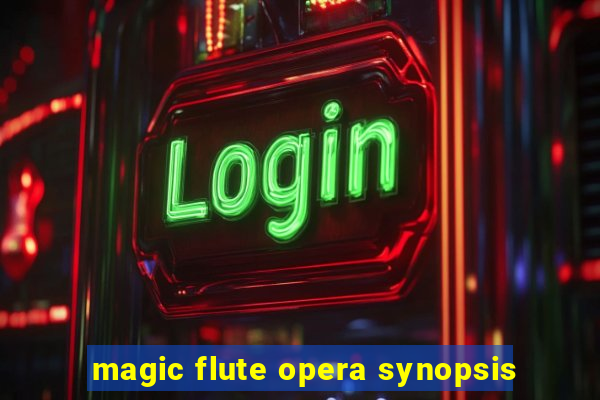 magic flute opera synopsis