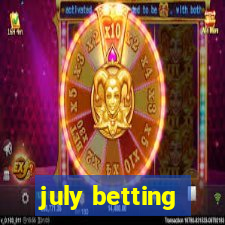 july betting