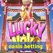 oasis betting