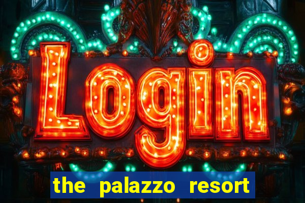 the palazzo resort hotel and casino