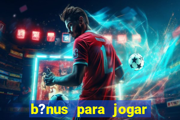 b?nus para jogar fortune tiger