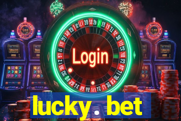 lucky. bet