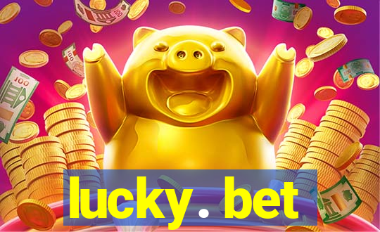 lucky. bet