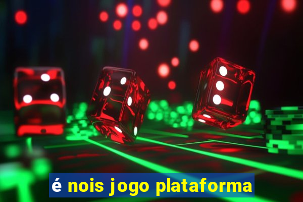 é nois jogo plataforma