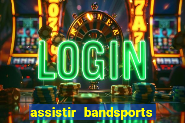 assistir bandsports ao vivo gratis