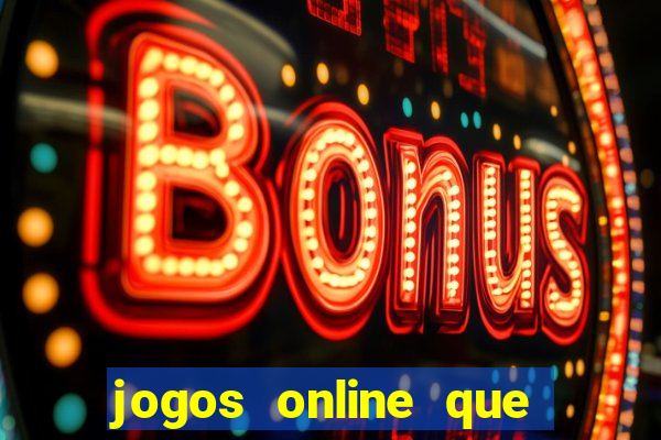 jogos online que dao dinheiro real