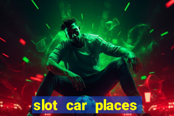 slot car places near me