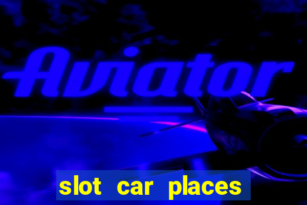 slot car places near me