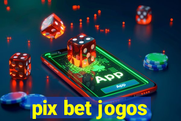 pix bet jogos