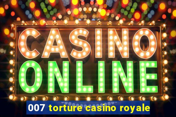 007 torture casino royale