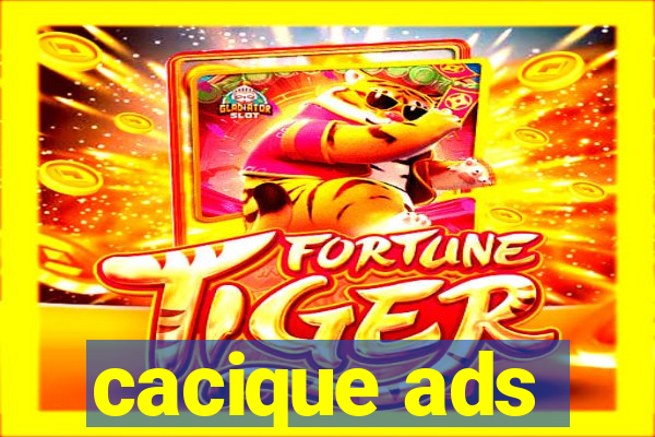 cacique ads