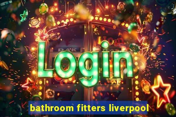 bathroom fitters liverpool