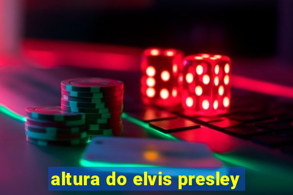 altura do elvis presley