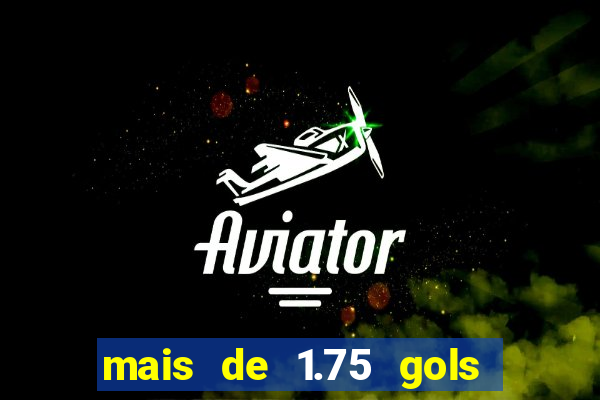 mais de 1.75 gols o que significa estrela bet