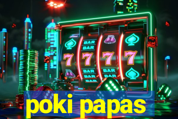 poki papas