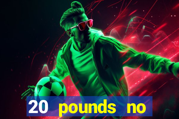 20 pounds no deposit casino