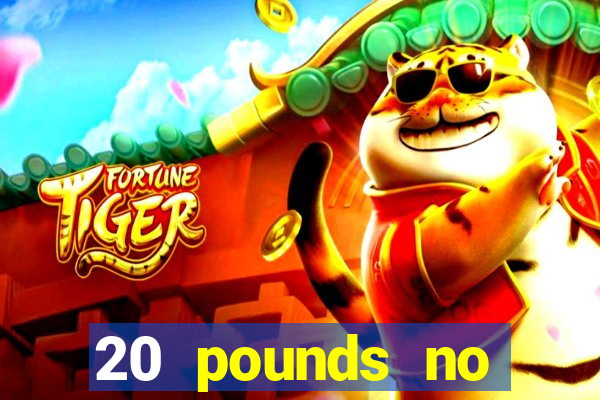 20 pounds no deposit casino