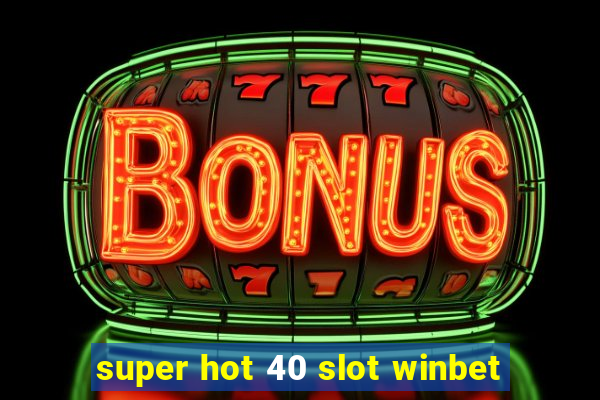 super hot 40 slot winbet