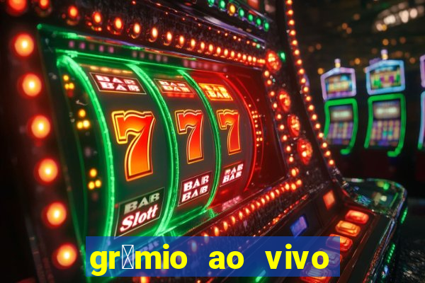 gr锚mio ao vivo futebol play