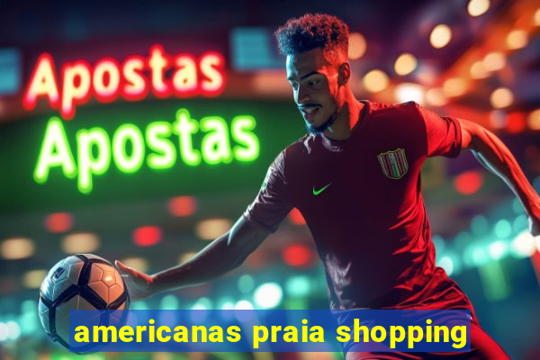 americanas praia shopping