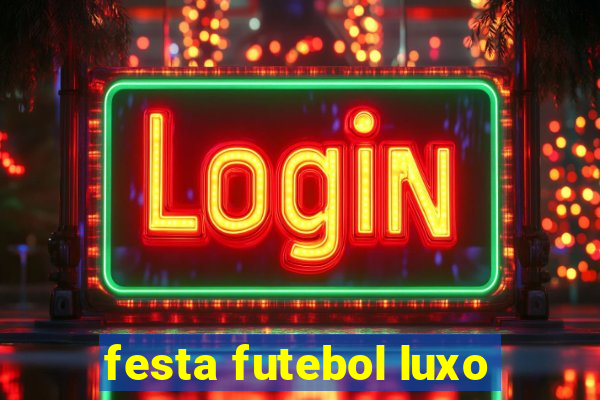 festa futebol luxo