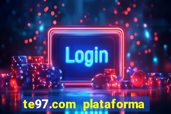 te97.com plataforma de jogos