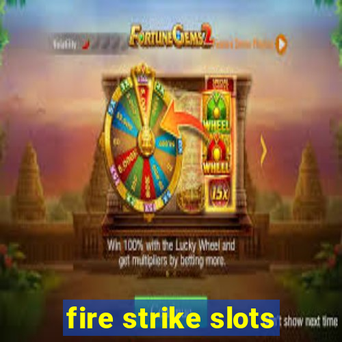 fire strike slots