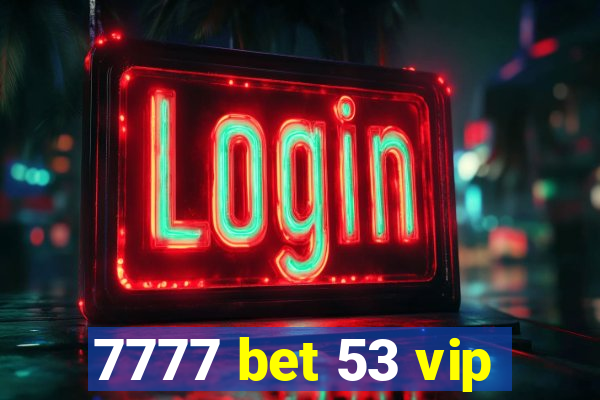 7777 bet 53 vip