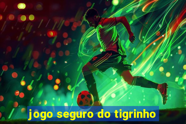 jogo seguro do tigrinho