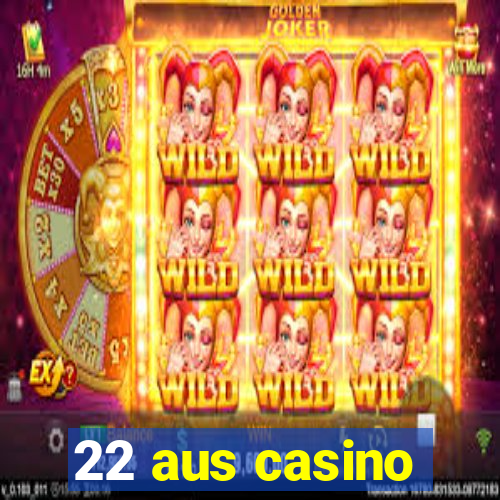 22 aus casino