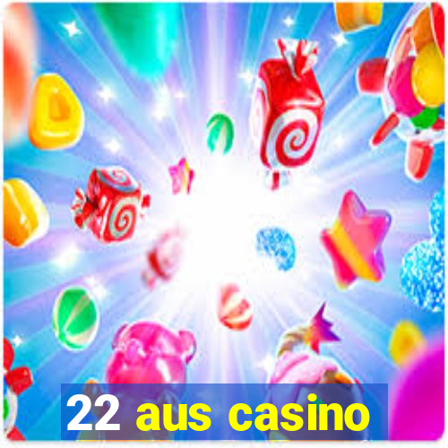 22 aus casino