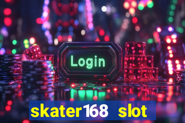 skater168 slot gacor gampang maxwin