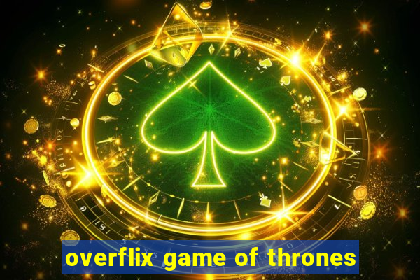 overflix game of thrones