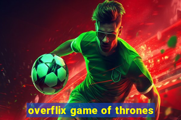 overflix game of thrones