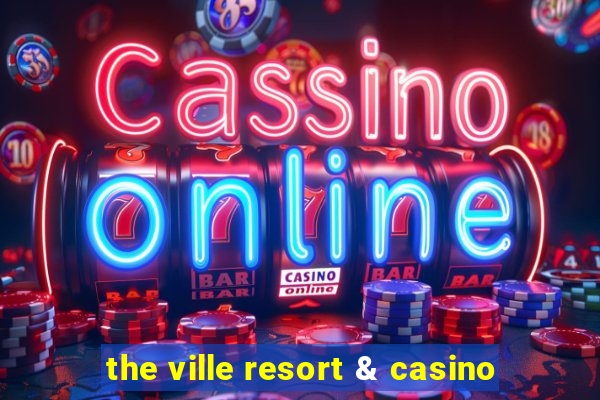 the ville resort & casino