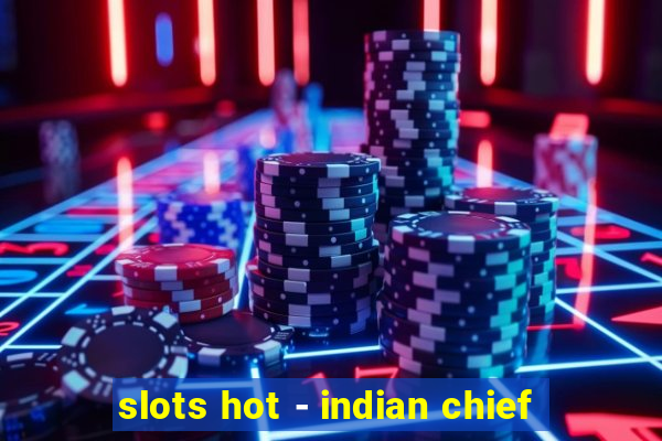 slots hot - indian chief