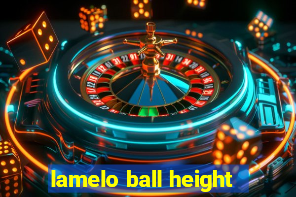 lamelo ball height