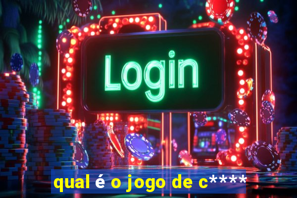 qual é o jogo de c****