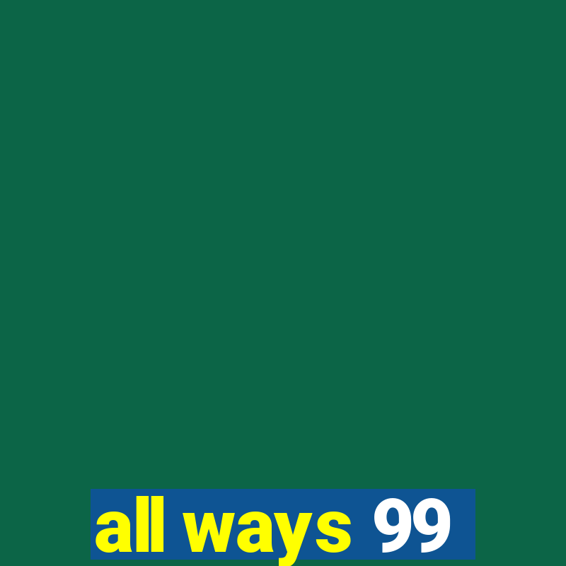 all ways 99