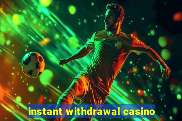 instant withdrawal casino